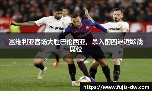 塞维利亚客场大胜巴伦西亚，杀入前四逼近欧战席位